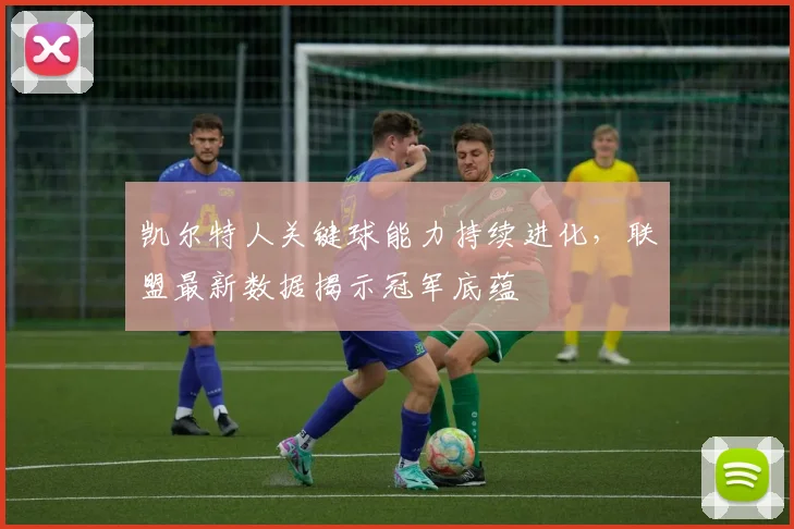 凯尔特人关键球能力持续进化，联盟最新数据揭示冠军底蕴