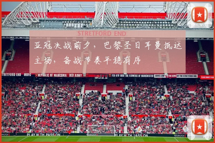 亚冠决战前夕，巴黎圣日耳曼抵达主场，备战节奏平稳有序